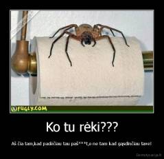 Ko tu rėki??? - Aš čia tam,kad padėčiau tau paš***t,o ne tam kad gąsdinčiau tave!