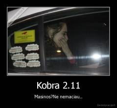 Kobra 2.11 - Masinos?Ne nemaciau..