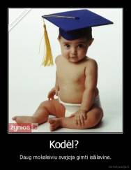 Kodėl?  - Daug moksleiviu svajoja gimti isšilavine.