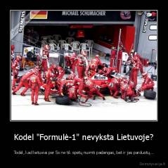 Kodel "Formulė-1" nevyksta Lietuvoje? - Todėl, kad lietuviai per 5s ne tik spėtų nuimti padangas, bet ir jas parduotų...