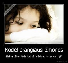 Kodėl brangiausi žmonės - išeina būten tada kai būna labiausiai reikalingi?
