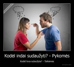 Kodėl indai sudaužyti? - Pykomės - Kodėl lova sulaužyta? - Taikėmės