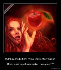 Kodel mums butinai reikia uzdrausto vaisiaus? - O tie, kurie pasiekiami ranka - neidomus???