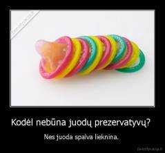 Kodėl nebūna juodų prezervatyvų?  - Nes juoda spalva lieknina. 