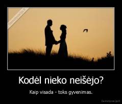 Kodėl nieko neišėjo? - Kaip visada - toks gyvenimas.