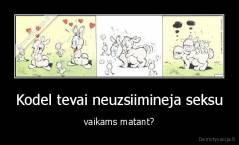 Kodel tevai neuzsiimineja seksu - vaikams matant?