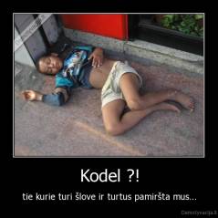 Kodel ?! - tie kurie turi šlove ir turtus pamiršta mus...