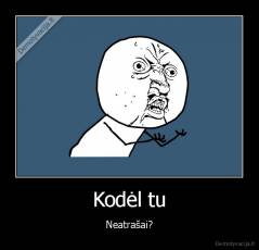 Kodėl tu - Neatrašai?