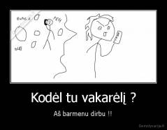 Kodėl tu vakarėlį ? - Aš barmenu dirbu !!