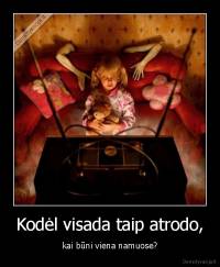 Kodėl visada taip atrodo, - kai būni viena namuose?