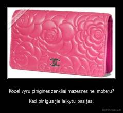 Kodel vyru pinigines zenkliai mazesnes nei moteru? - Kad pinigus jie laikytu pas jas.