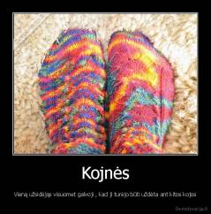 Kojnės - Vieną užsidėjąs visuomet galvoji , kad ji turėjo būti uždėta ant kitos kojos