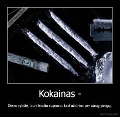Kokainas - - Dievo rykštė, kuri leidžia suprasti, kad uždirbai per daug pinigų.