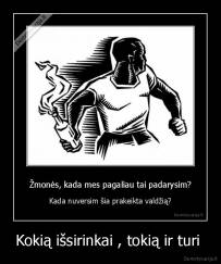 Kokią išsirinkai , tokią ir turi  - 