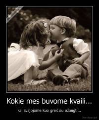 Kokie mes buvome kvaili... - kai svajojome kuo greičiau užaugti...