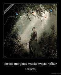 Kokios merginos visada kvepia mišku? - Lentutės.