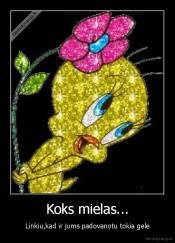 Koks mielas... - Linkiu,kad ir jums padovanotu tokia gele
