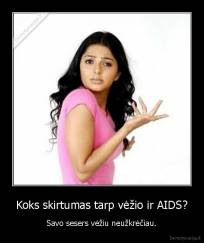 Koks skirtumas tarp vėžio ir AIDS? - Savo sesers vėžiu neužkrėčiau.
