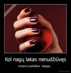 Kol nagų lakas nenudžiūvęs -  moteris praktiškai  bejėgė… 