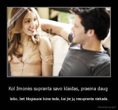 Kol žmonės supranta savo klaidas, praeina daug  -  laiko, bet blogiausia būna tada, kai jie jų nesupranta niekada.
