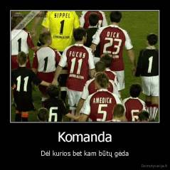 Komanda - Dėl kurios bet kam būtų gėda