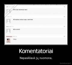 Komentatoriai - Nepasikliauk jų nuomone.