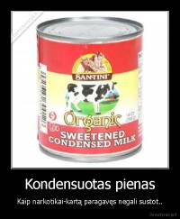 Kondensuotas pienas - Kaip narkotikai-kartą paragavęs negali sustot..