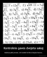 Kontrolinis gaves dvejeta sakaj - mokytoja galiu perrasyt , bet neateini tai liecia daugiau baxurus.