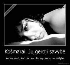 Košmarai. Jų geroji savybė - kai supranti, kad tai buvo tik sapnas, o ne realybė