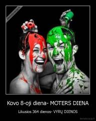 Kovo 8-oji diena- MOTERS DIENA - Likusios 364 dienos- VYRŲ DIENOS