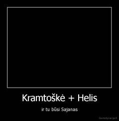 Kramtoškė + Helis - ir tu būsi Sajanas