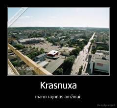 Krasnuxa - mano rajonas amžinai!