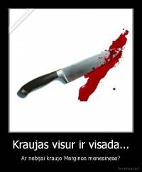 Kraujas visur ir visada... - Ar nebijai kraujo Merginos menesinese?