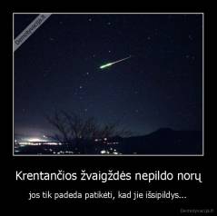 Krentančios žvaigždės nepildo norų - jos tik padeda patikėti, kad jie išsipildys...