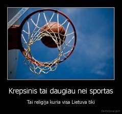 Krepsinis tai daugiau nei sportas - Tai religija kuria visa Lietuva tiki