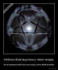 Krikščionys išžudė daug žmonių ir niekam nerūpėjo, - bet jei satanistai nužudė bent vieną žmogų, tai bus didelis skandalas