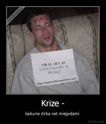 Krize - - kaikurie dirba net miegodami 