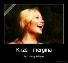 Krizė - mergina - Kuri daug krizena