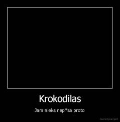 Krokodilas - Jam nieks nep*sa proto