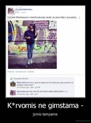 K*rvomis ne gimstama - - jomis tampama