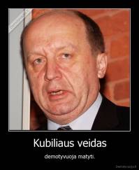 Kubiliaus veidas - demotyvuoja matyti.