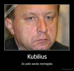 Kubilius - Jis pats saves nemegsta