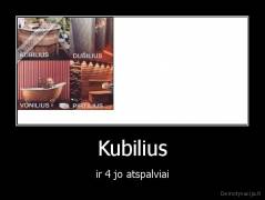Kubilius - ir 4 jo atspalviai