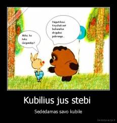 Kubilius jus stebi  - Sedėdamas savo kubile