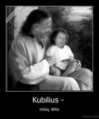 Kubilius -  - mūsų Viltis