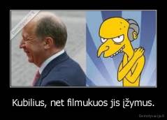 Kubilius, net filmukuos jis įžymus. - 