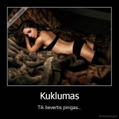 Kuklumas - Tik bevertis pinigas..