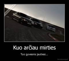 Kuo arčiau mirties - Tuo gyvesnis jautiesi...