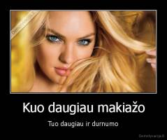 Kuo daugiau makiažo - Tuo daugiau ir durnumo