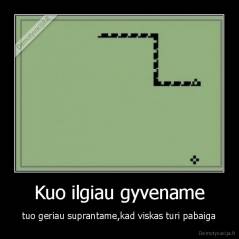 Kuo ilgiau gyvename - tuo geriau suprantame,kad viskas turi pabaiga
